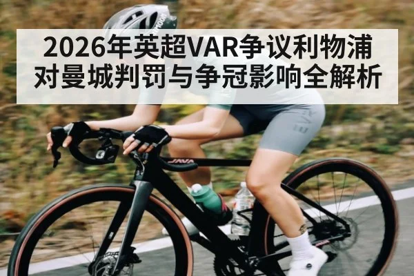 2026年英超VAR争议利物浦对曼城判罚与争冠影响全解析